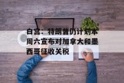 白宫：特朗普仍计划本周六宣布对加拿大和墨西哥征收关税