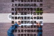 淡季生意如何赚钱?这是一个看似简单但实际上充满挑战的问题。然而,对于大多数投资者来说,选择一个在淡季开展的生意并从中获利是一个理想的选择。以下是一些可以帮助你在淡季生意中赚钱的策略。,淡季生意投资,抓住商机,创造财富 淡季生意如何赚钱?这是一个看似简单但实际上充满挑战的问题。然而,对于大多数投资者来说,选择一个在淡季开展的生意并从中获利是一个理想的选择。以下是一些可以帮助你在淡季生意中赚钱的策略。,淡季生意投资,抓住商机,创造财富