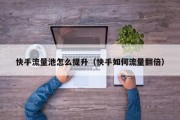 快手流量池怎么提升（快手如何流量翻倍）