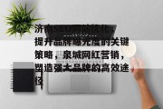 济南SEO网站优化，提升品牌曝光度的关键策略，泉城网红营销，塑造强大品牌的高效途径
