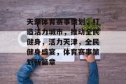 天津体育赛事策划，打造活力城市，推动全民健身，活力天津，全民健身盛宴，体育赛事策划新篇章