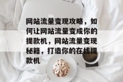 网站流量变现攻略，如何让网站流量变成你的提款机，网站流量变现秘籍，打造你的在线提款机