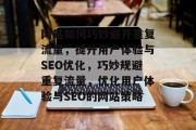 网站如何巧妙避开重复流量，提升用户体验与SEO优化，巧妙规避重复流量，优化用户体验与SEO的网站策略