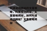构建成功网站的文案策略，构建成功网站，文案策略揭秘，如何构建成功网站？文案策略揭秘