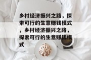乡村经济振兴之路,探索可行的生意赚钱模式,乡村经济振兴之路,探索可行的生意赚钱模式 乡村经济振兴之路,探索可行的生意赚钱模式,乡村经济振兴之路,探索可行的生意赚钱模式