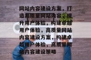 网站内容建设方案，打造高质量网站内容，提升用户体验，构建卓越用户体验，高质量网站内容建设方案，构建卓越用户体验，高质量网站内容建设策略