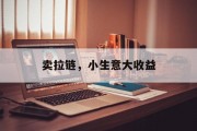 卖拉链,小生意大收益 卖拉链,小生意大收益