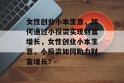 女性创业小本生意,如何通过小投资实现财富增长,女性创业小本生意,小投资如何助力财富增长?