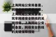 上海网站公安局备案，网络安全的重要保障，上海网站公安局备案，筑牢网络安全防线的关键措施，上海网站公安局备案，网络安全防线的关键保障措施
