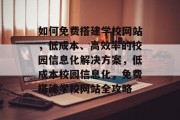 如何免费搭建学校网站，低成本、高效率的校园信息化解决方案，低成本校园信息化，免费搭建学校网站全攻略