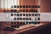 上海体育赛事防疫最新举措，筑牢安全防线，助力体育事业稳步前行，筑牢防疫防线，上海体育赛事稳步前行新举措揭晓