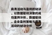 商务活动与盈利的秘诀,以数据驱动决策的成功案例分析,数据驱动,企业盈利策略与商务活动的秘诀分析 商务活动与盈利的秘诀,以数据驱动决策的成功案例分析,数据驱动,企业盈利策略与商务活动的秘诀分析