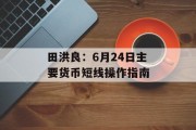 田洪良:6月24日主要货币短线操作指南 田洪良:6月24日主要货币短线操作指南