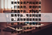 常州专业房产网站建设，打造高效、便捷的房产服务平台，常州房产服务平台，专业网站建设，高效便捷服务新体验，常州房产服务平台，专业网站建设，开启高效便捷新体验