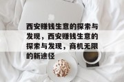 西安赚钱生意的探索与发现,西安赚钱生意的探索与发现,商机无限的新途径 西安赚钱生意的探索与发现,西安赚钱生意的探索与发现,商机无限的新途径