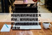 揭秘网站背后的语言，探索网站构建的奥秘，网站构建的神秘语言大揭秘，解码网站构建，揭秘神秘编程语言背后的奥秘