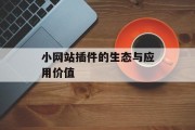 小网站插件的生态与应用价值 小网站插件的生态与应用价值