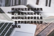 揭秘网站流量在线刷免费，真相与风险并存，揭秘网站流量刷量乱象，免费刷量的真相与潜在风险