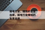弱电行业,赚钱的生意选择,弱电行业赚钱的生意选择 弱电行业,赚钱的生意选择,弱电行业赚钱的生意选择