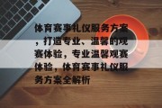 体育赛事礼仪服务方案，打造专业、温馨的观赛体验，专业温馨观赛体验，体育赛事礼仪服务方案全解析
