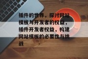 插件的世界,探讨网站模板与开发者的权益,插件开发者权益,构建网站模板的必要性与挑战 插件的世界,探讨网站模板与开发者的权益,插件开发者权益,构建网站模板的必要性与挑战