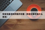 淘宝流量池如何提升权重（淘宝流量池是什么意思）