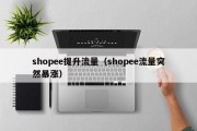 shopee提升流量（shopee流量突然暴涨）