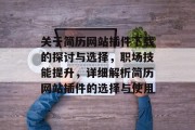 关于简历网站插件下载的探讨与选择,职场技能提升,详细解析简历网站插件的选择与使用 关于简历网站插件下载的探讨与选择,职场技能提升,详细解析简历网站插件的选择与使用