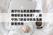 南宁什么职业最赚钱？哪些职业有前景？，南宁热门职业分析及发展前景预测