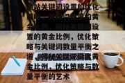 网站关键词设置的优化策略，关键词数量的黄金比例，揭秘关键词设置的黄金比例，优化策略与关键词数量平衡之道，揭秘关键词设置黄金比例，优化策略与数量平衡的艺术