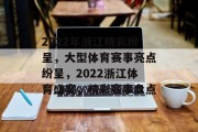 2022年浙江精彩纷呈，大型体育赛事亮点纷呈，2022浙江体育盛宴，精彩赛事盘点