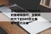 互联网时代下网站优化的策略和技巧,互联网时代下的SEO优化策略与技巧分享 互联网时代下网站优化的策略和技巧,互联网时代下的SEO优化策略与技巧分享