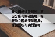 独立网站流量低迷，原因分析与突破策略，突破独立网站流量困境，原因剖析与实战策略