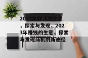 2023年赚钱的生意,探索与发现,2023年赚钱的生意,探索与发现商机的新途径 2023年赚钱的生意,探索与发现,2023年赚钱的生意,探索与发现商机的新途径
