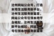 沧州网站公众号，打造本地生活服务新平台，沧州生活服务新篇章，网站公众号引领本地平台崛起，沧州生活服务新平台崛起，网站公众号引领本地服务新篇章