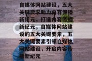 自媒体网站建设,五大关键要求助力内容传播新纪元,打造内容传播新纪元,自媒体网站建设的五大关键要素,五大关键要素引领自媒体网站建设,开启内容传播新纪元 自媒体网站建设,五大关键要求助力内容传播新纪元,打造内容传播新纪元,自媒体网站建设的五大关键要素,五大关键要素引领自媒体网站建设,开启内容传播新纪元