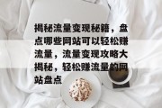 揭秘流量变现秘籍，盘点哪些网站可以轻松赚流量，流量变现攻略大揭秘，轻松赚流量的网站盘点