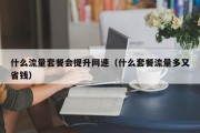 什么流量套餐会提升网速（什么套餐流量多又省钱）