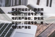 静安网站设计，静安网站设计，打造专业、美观的用户体验，静安网站设计，打造专业、美观的用户体验