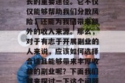 副业在当今社会中已经成为很多人实现财富增长的重要途径。它不仅仅能够帮助我们分散风险，还能为我们带来额外的收入来源。那么，对于有志于开展副业的人来说，应该如何选择合适且能够带来丰厚收益的副业呢？下面我们就来探讨一下这个问题。，如何选择适合自己的副业，五大推荐