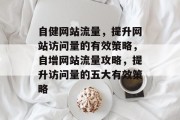 自健网站流量，提升网站访问量的有效策略，自增网站流量攻略，提升访问量的五大有效策略