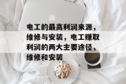 电工的最高利润来源,维修与安装,电工赚取利润的两大主要途径,维修和安装 电工的最高利润来源,维修与安装,电工赚取利润的两大主要途径,维修和安装