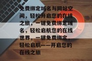 免费绑定域名与网站空间，轻松开启您的在线之旅，一键免费绑定域名，轻松启航您的在线世界，一键免费绑定，轻松启航——开启您的在线之旅