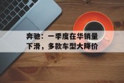奔驰:一季度在华销量下滑,多款车型大降价 奔驰:一季度在华销量下滑,多款车型大降价