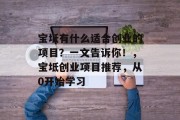 宝坻有什么适合创业的项目?一文告诉你!,宝坻创业项目推荐,从0开始学习 宝坻有什么适合创业的项目?一文告诉你!,宝坻创业项目推荐,从0开始学习