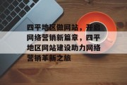 四平地区做网站，开启网络营销新篇章，四平地区网站建设助力网络营销革新之旅