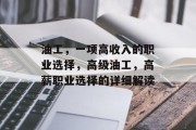 油工,一项高收入的职业选择,高级油工,高薪职业选择的详细解读 油工,一项高收入的职业选择,高级油工,高薪职业选择的详细解读