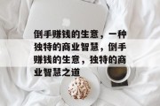 倒手赚钱的生意，一种独特的商业智慧，倒手赚钱的生意，独特的商业智慧之道