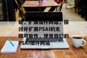 探索PSAI的无限可能,扩展插件网站,探讨并扩展PSAI的无限可能性,使用我们的PSAI插件网站 探索PSAI的无限可能,扩展插件网站,探讨并扩展PSAI的无限可能性,使用我们的PSAI插件网站