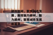 郴州新闻，聚焦城市发展，展现魅力郴州，魅力郴州，聚焦城市发展新篇章